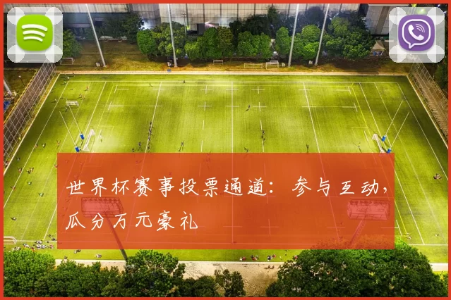 世界杯赛事投票通道：参与互动，瓜分万元豪礼