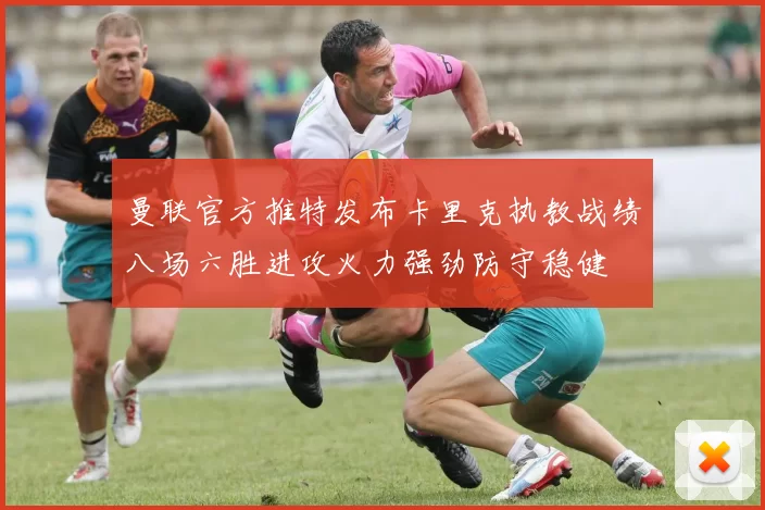 曼联官方推特发布卡里克执教战绩八场六胜进攻火力强劲防守稳健