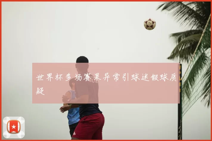 世界杯多场赛果异常引球迷假球质疑