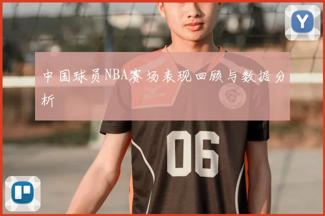 中国球员NBA赛场表现回顾与数据分析