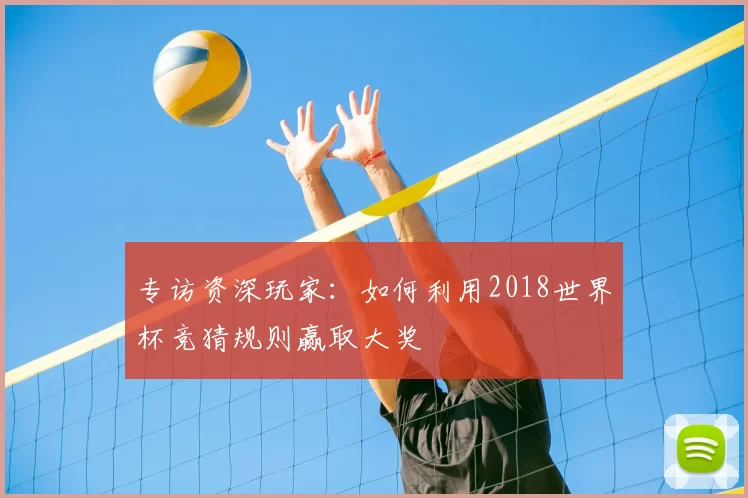 专访资深玩家：如何利用2018世界杯竞猜规则赢取大奖