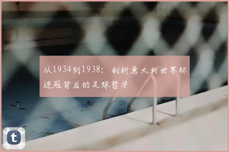 从1934到1938:剖析意大利世界杯连冠背后的足球哲学