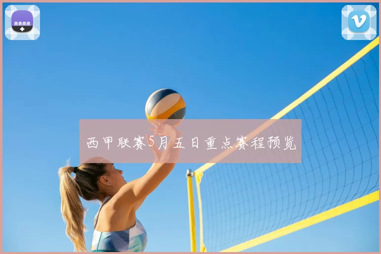 西甲联赛5月五日重点赛程预览
