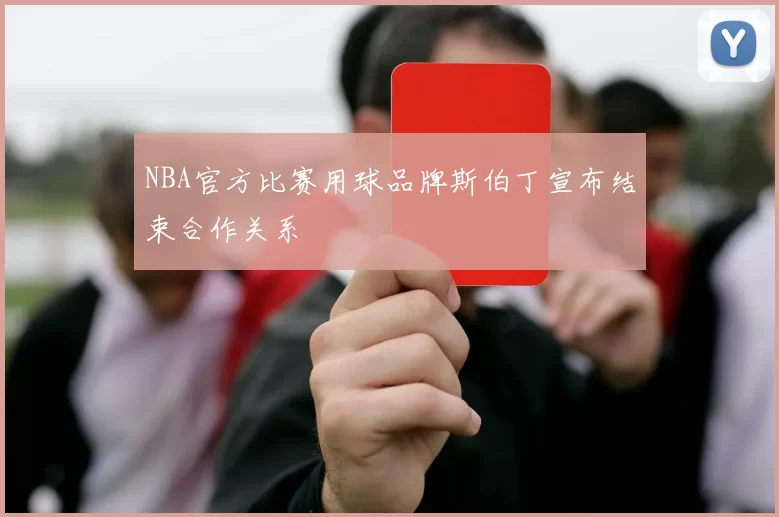 NBA官方比赛用球品牌斯伯丁宣布结束合作关系