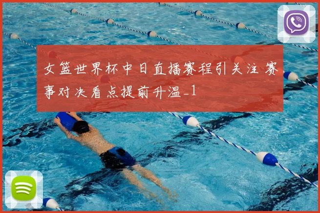 女篮世界杯中日直播赛程引关注 赛事对决看点提前升温_1