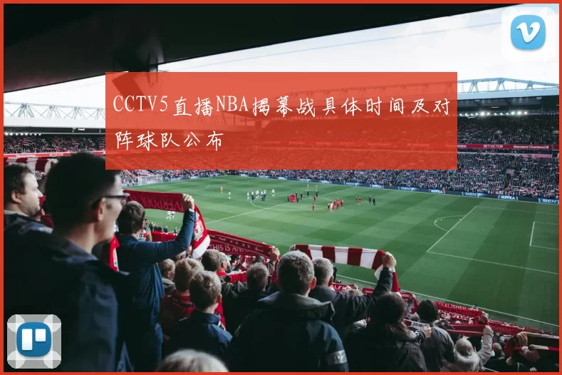 CCTV5直播NBA揭幕战具体时间及对阵球队公布