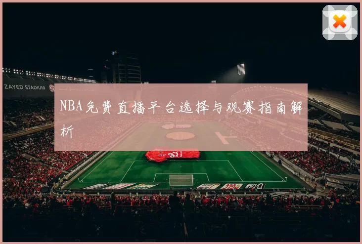 NBA免费直播平台选择与观赛指南解析