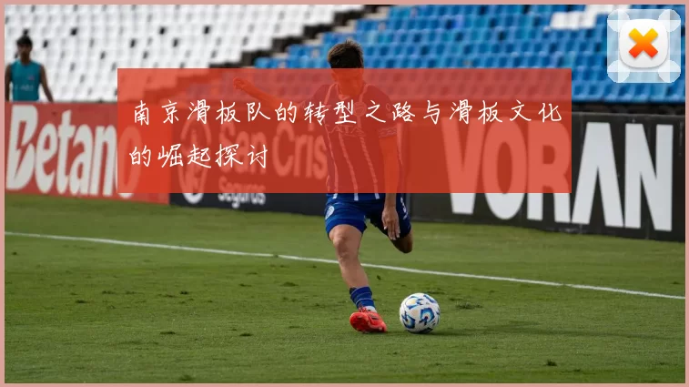 南京滑板队的转型之路与滑板文化的崛起探讨