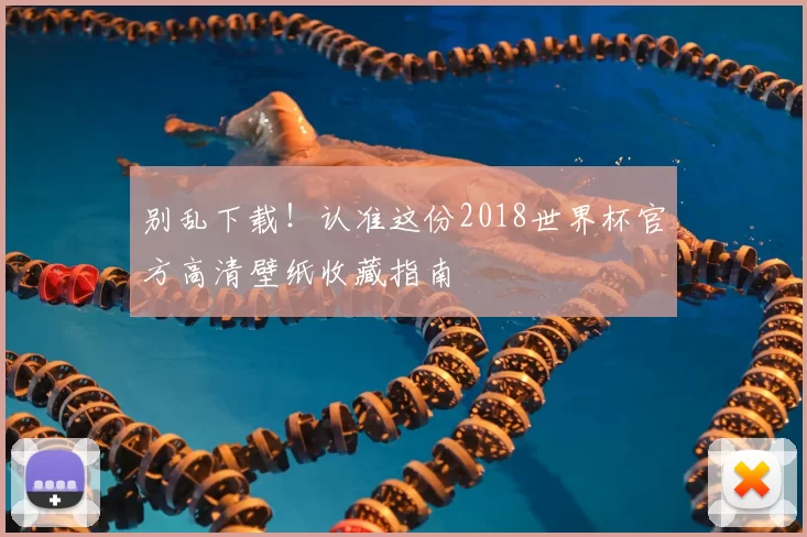 别乱下载!认准这份2018世界杯官方高清壁纸收藏指南